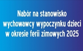 Nabór na stanowisko wychowawcy wypoczynku dzieci w okresie ferii zimowych 2025